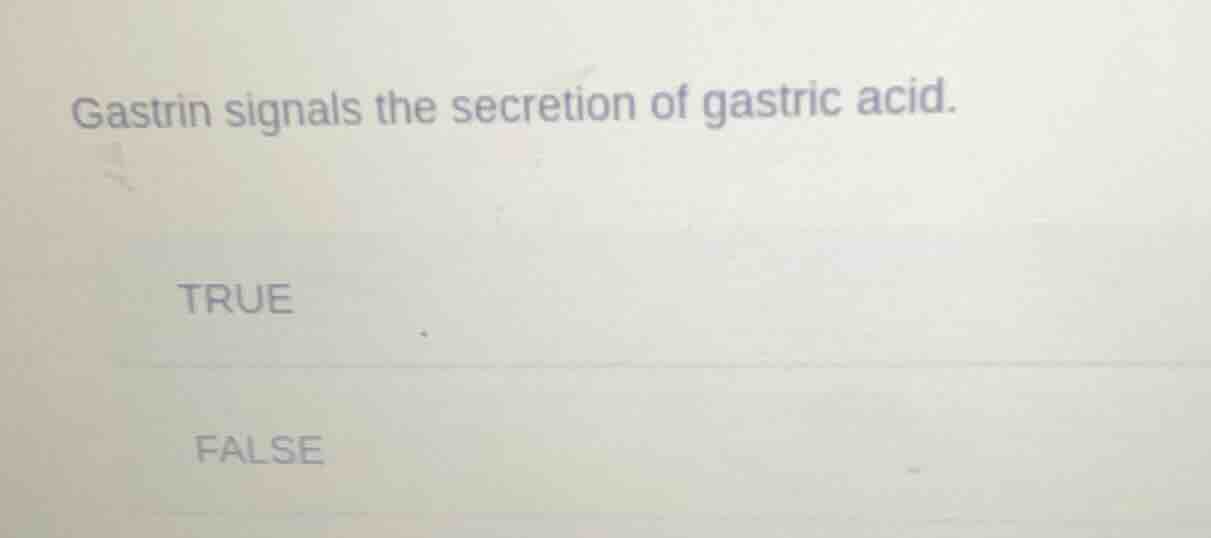 gastrin signals the secretion of gastric acid. true false