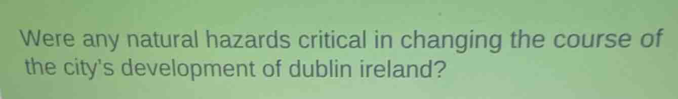 were any natural hazards critical in changing the course of the citys d…