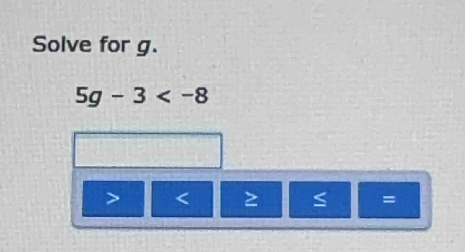 solve for g. 5g - 3 < -8