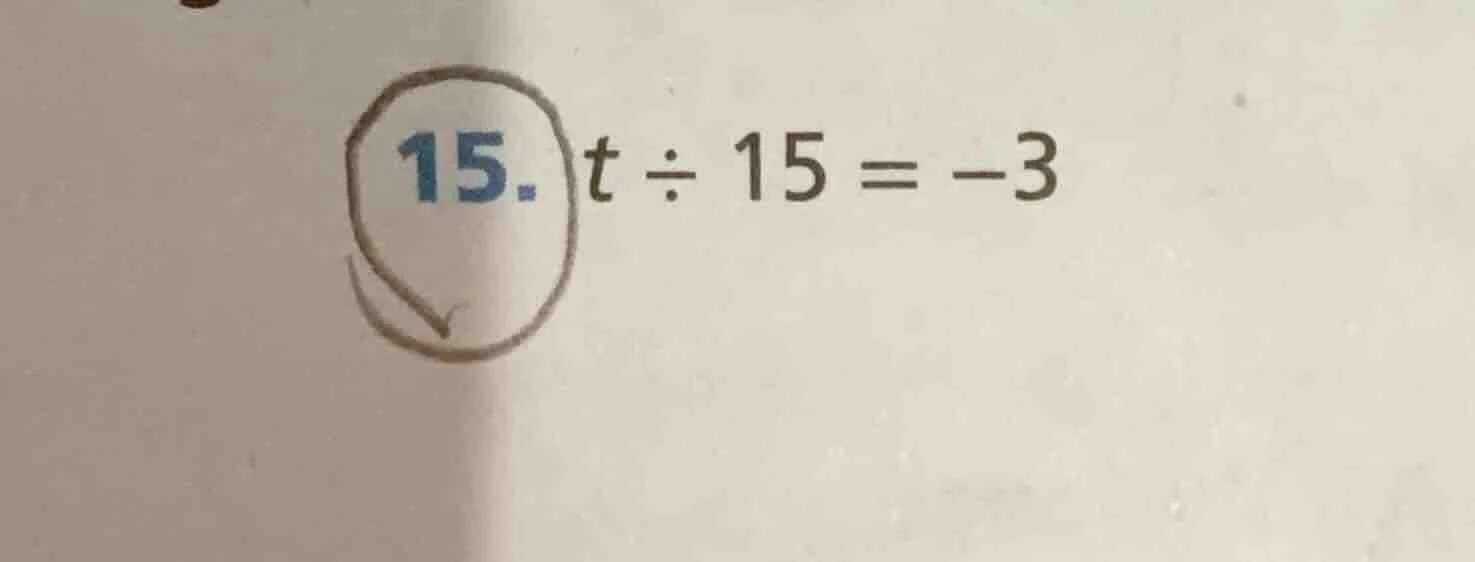 15. t ÷ 15 = -3