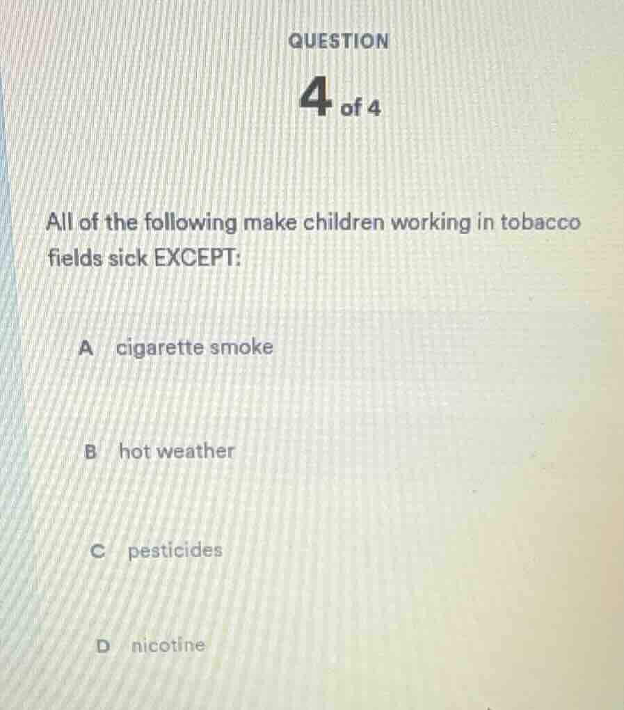 question 4 of 4 all of the following make children working in tobacco f…