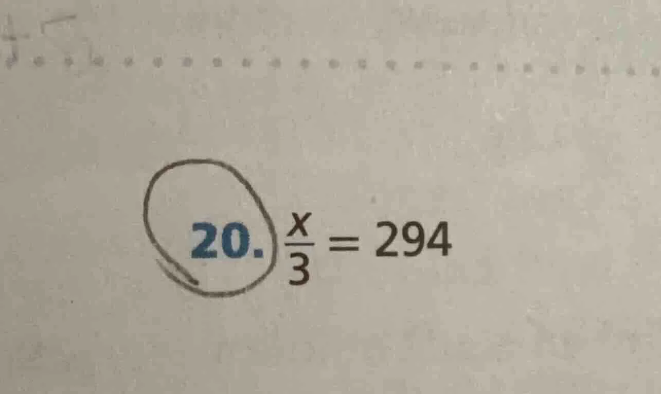 20. \\(\\frac{x}{3} = 294\\)