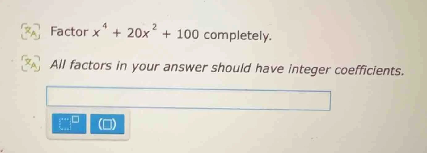 factor ( x^4 + 20x^2 + 100 ) completely. all factors in your answer sho…