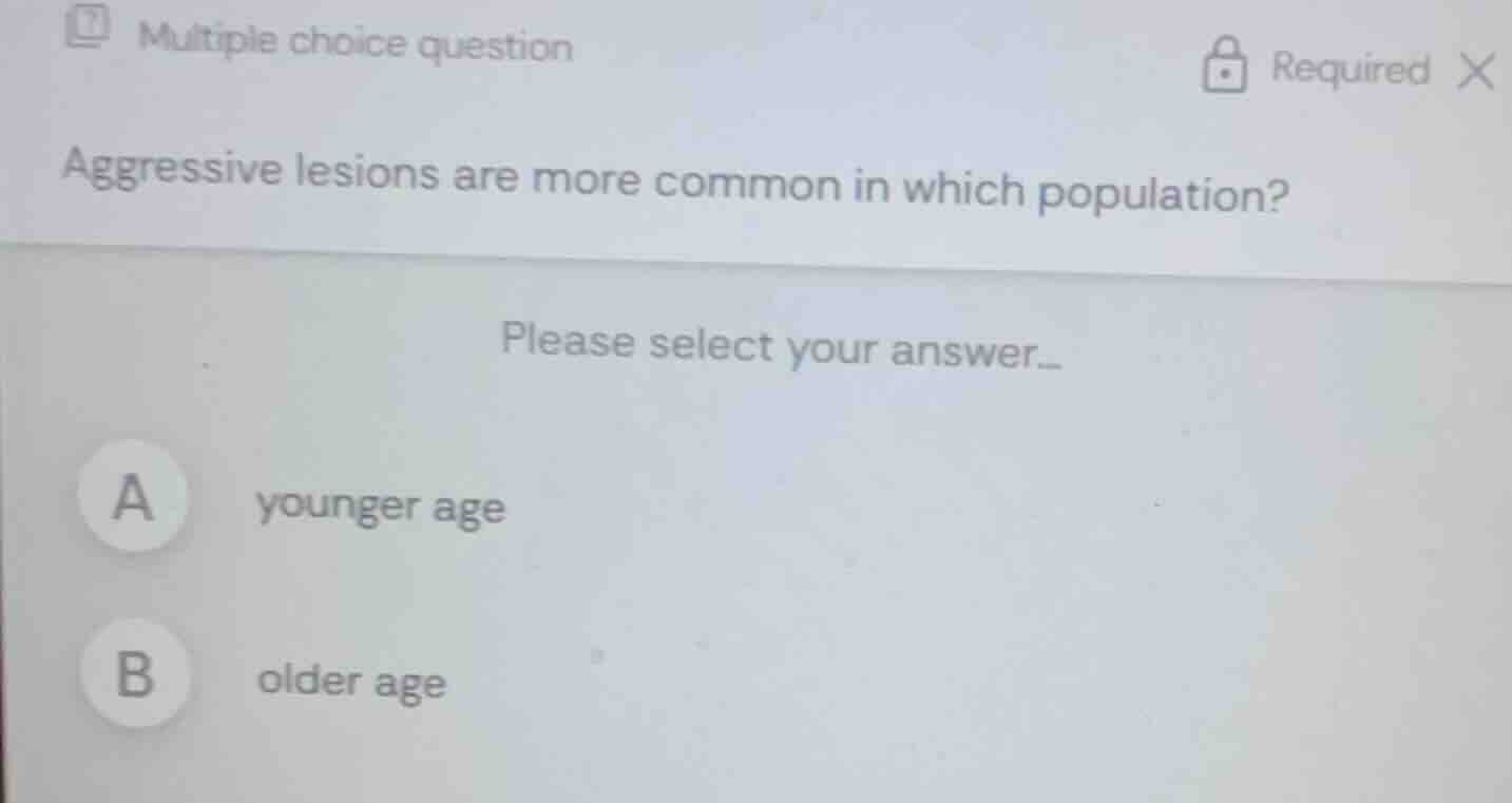 multiple choice question aggressive lesions are more common in which po…
