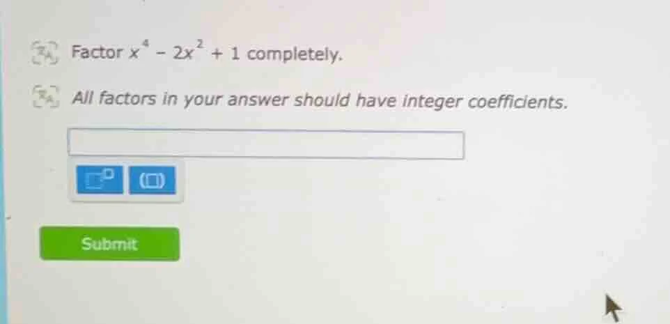 factor $x^4 - 2x^2 + 1$ completely. all factors in your answer should h…
