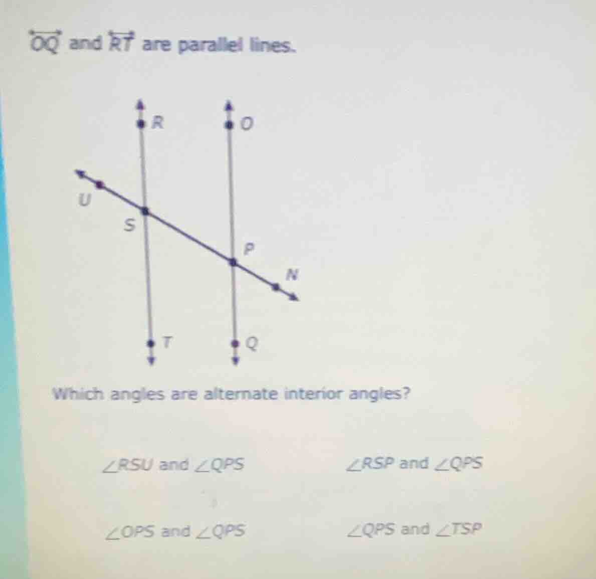 oq and rt are parallel lines. which angles are alternate interior angle…