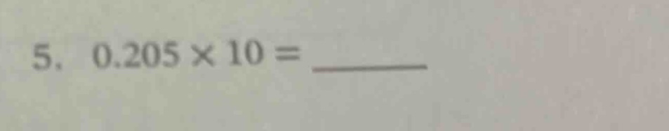 5. 0.205 × 10 =