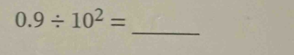 0.9 ÷ 10² =