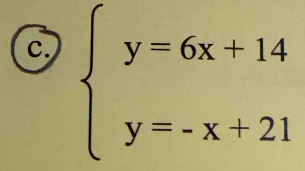 c. \\begin{cases} y = 6x + 14 \\\\ y = -x + 21 \\end{cases}