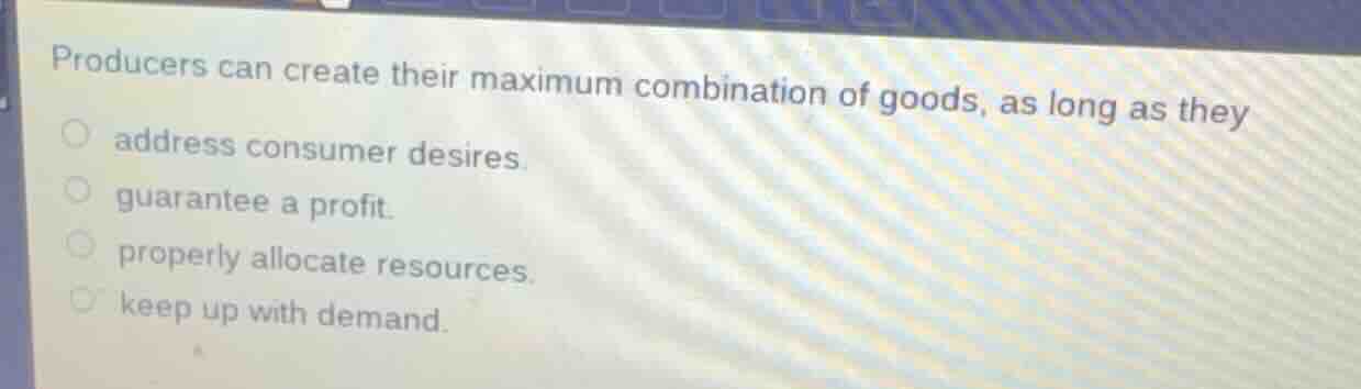 producers can create their maximum combination of goods, as long as the…