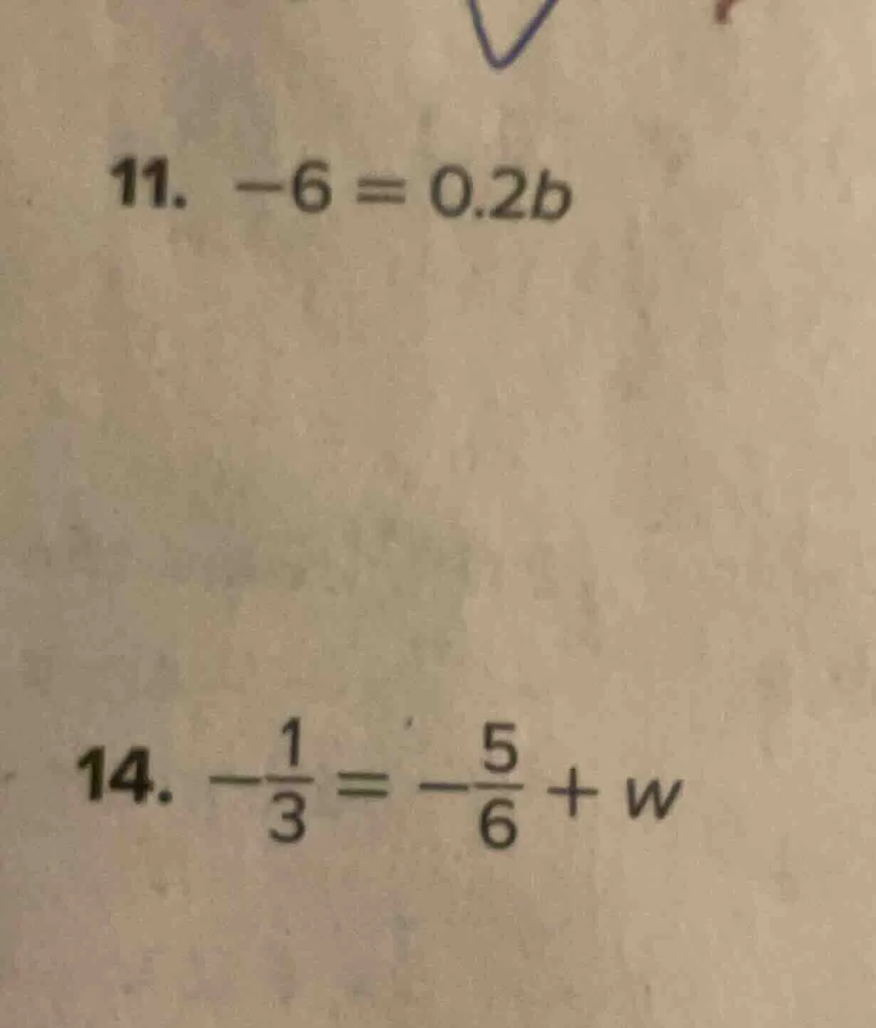11. $-6 = 0.2b$ 14. $-\frac{1}{3} = -\frac{5}{6} + w$