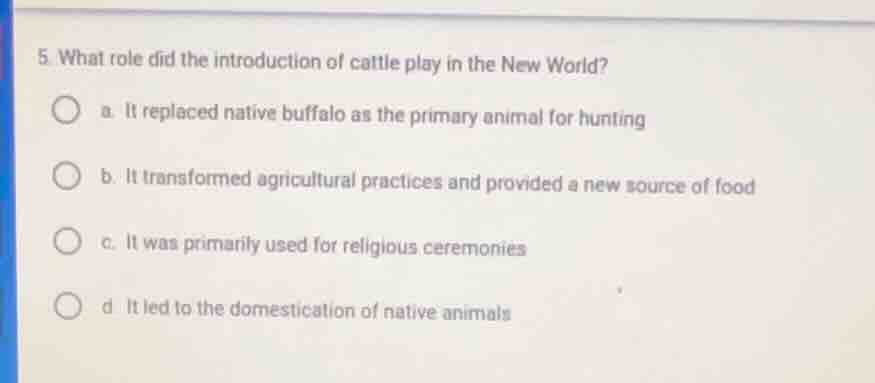 5. what role did the introduction of cattle play in the new world? a. i…