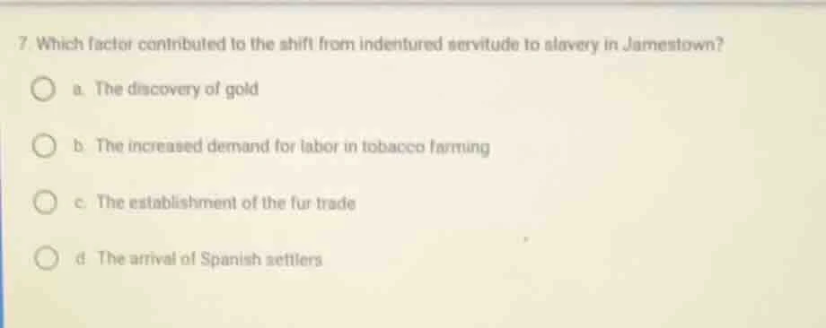 7. which factor contributed to the shift from indentured servitude to s…