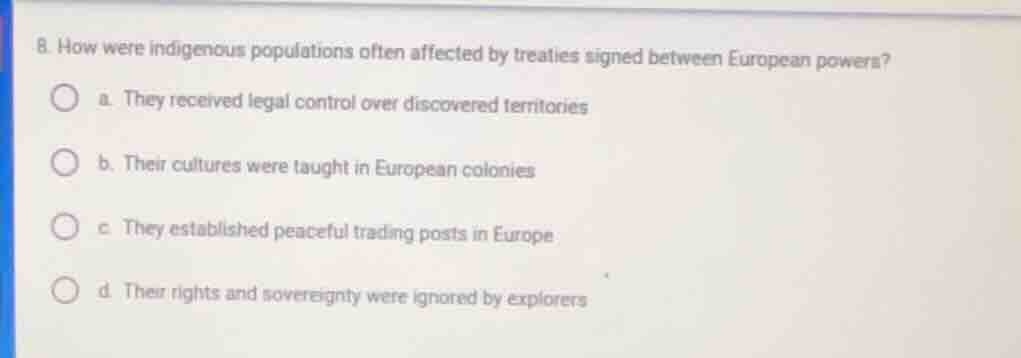 8. how were indigenous populations often affected by treaties signed be…