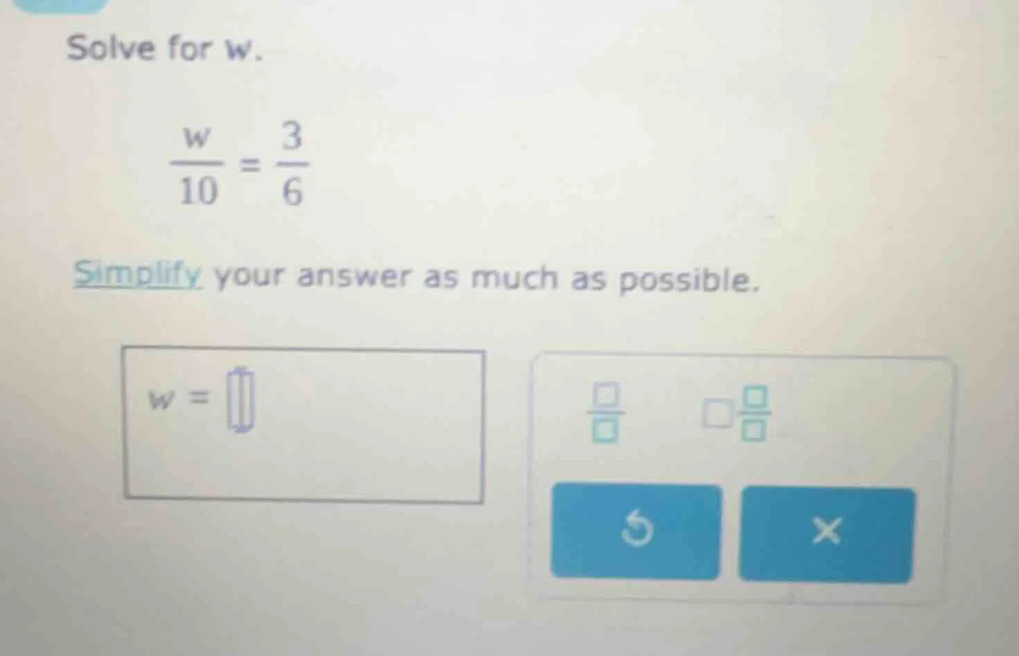 solve for w. \\(\\frac{w}{10} = \\frac{3}{6}\\) simplify your answer as…