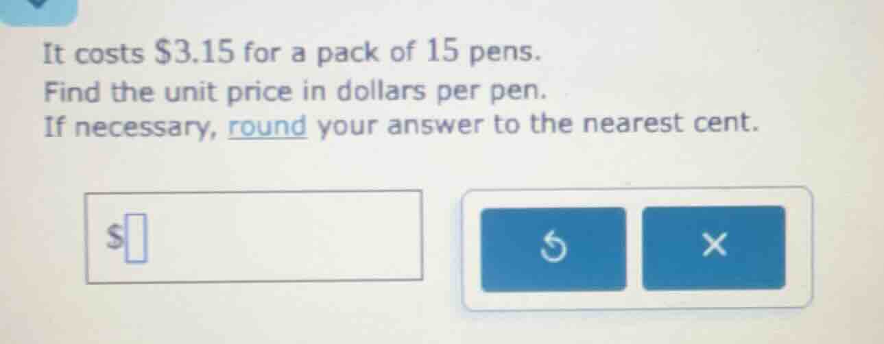 it costs $3.15 for a pack of 15 pens. find the unit price in dollars pe…