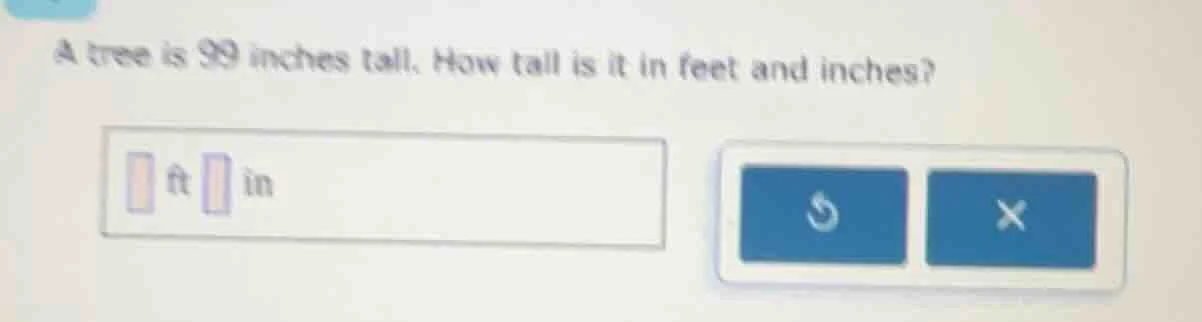 a tree is 99 inches tall. how tall is it in feet and inches? ft in