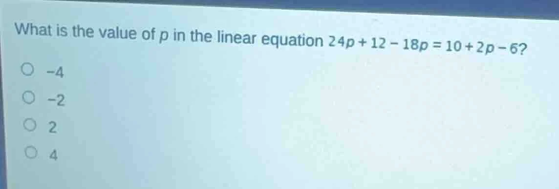what is the value of p in the linear equation $24p + 12 - 18p = 10 + 2p…