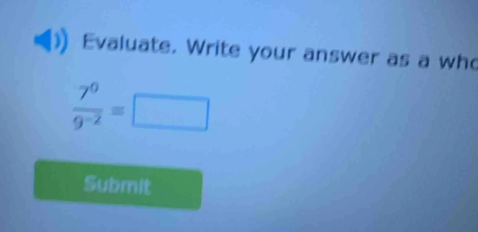 evaluate. write your answer as a whc\\( \\frac{7^{0}}{9^{-2}} = \\squar…