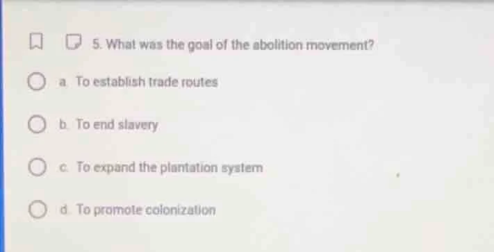 5. what was the goal of the abolition movement? a. to establish trade r…