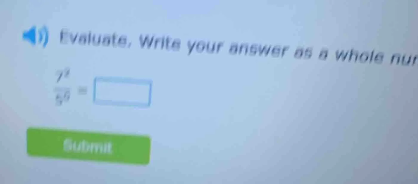 evaluate, write your answer as a whole num\\(\frac{7^3}{7^3}=\\square\\)