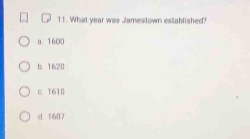 11. what year was jamestown established? a. 1600 b. 1620 c. 1610 d. 1607