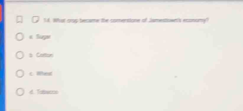 1. what crop became the cornerstone of jamestowns economy? ○ a. sugar ○…