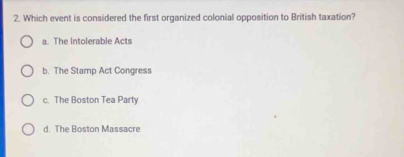 2. which event is considered the first organized colonial opposition to…