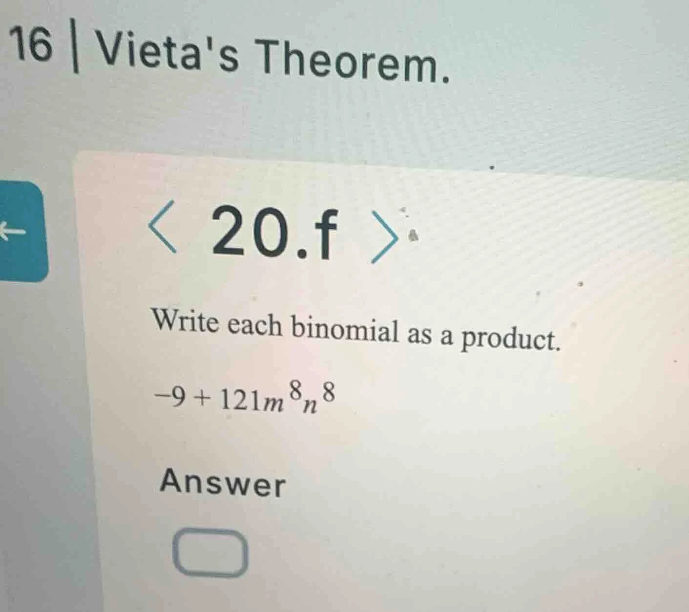16 | vietas theorem. 20.f write each binomial as a product. -9 + 121m⁸n…