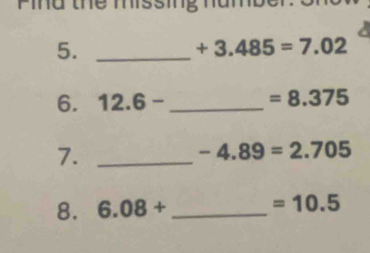 find the missing number. 5. ________ + 3.485 = 7.02 6. 12.6 - ________ …