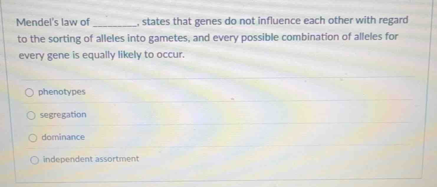 mendels law of ______, states that genes do not influence each other wi…