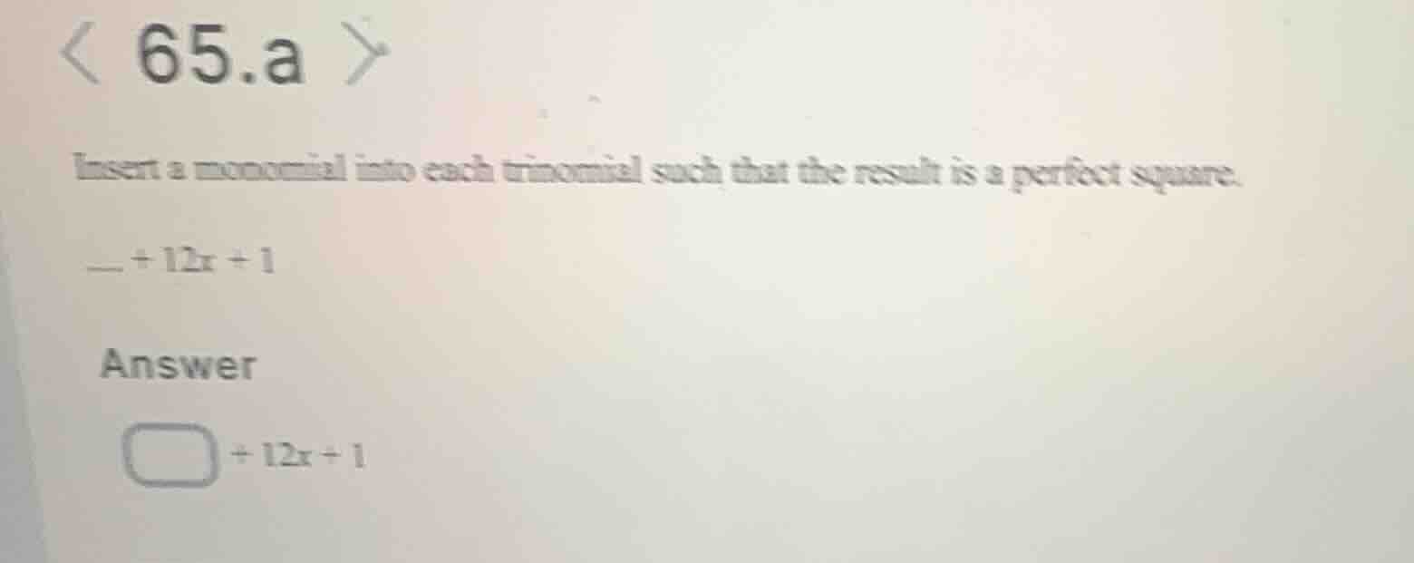 65.a insert a monomial into each trinomial such that the result is a pe…