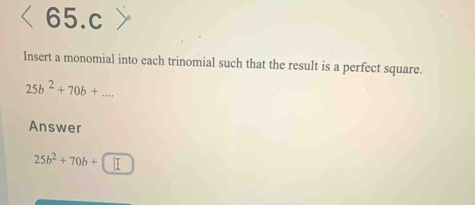 65.c insert a monomial into each trinomial such that the result is a pe…