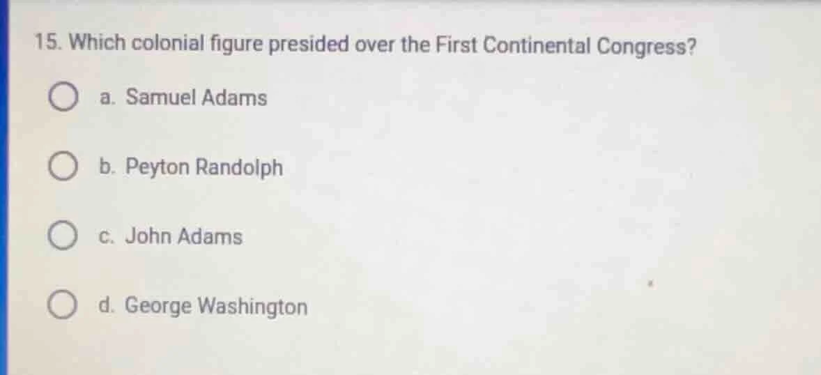 15. which colonial figure presided over the first continental congress?…