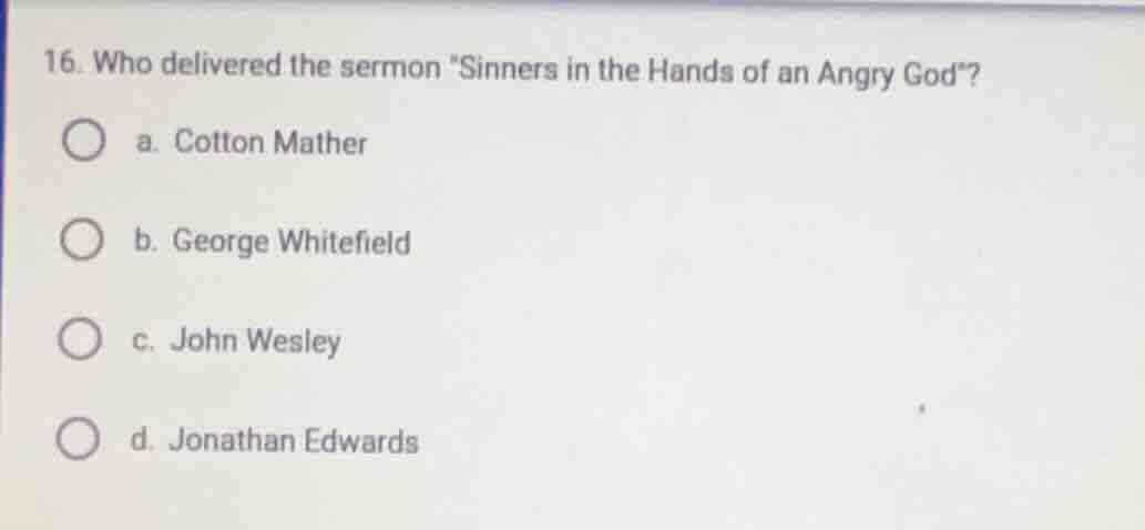 16. who delivered the sermon \sinners in the hands of an angry god\? a.…