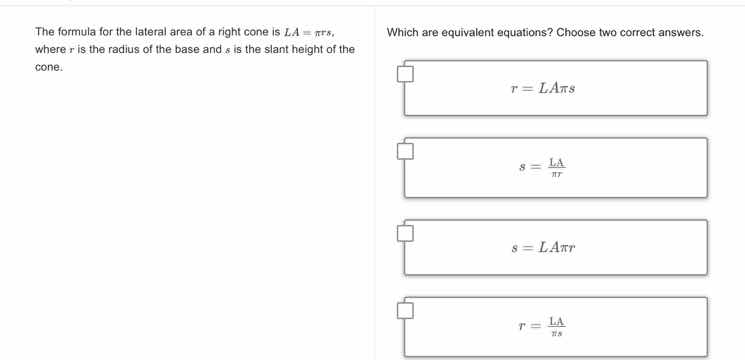 the formula for the lateral area of a right cone is ( l.a = pi r s ), w…