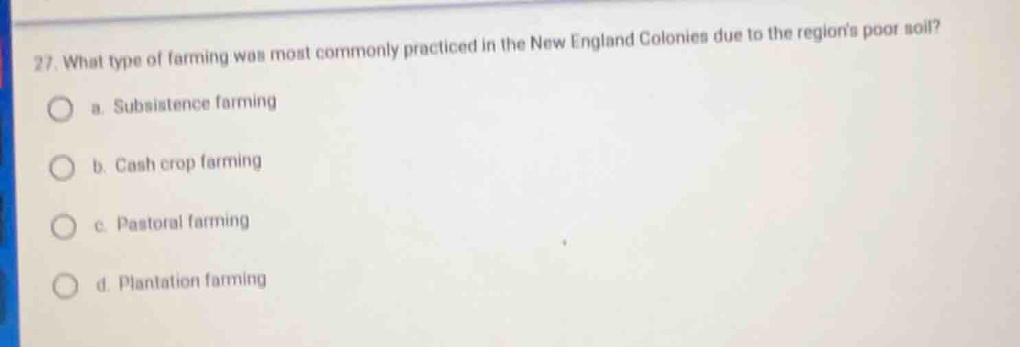 27. what type of farming was most commonly practiced in the new england…