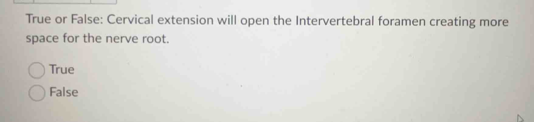 true or false: cervical extension will open the intervertebral foramen …