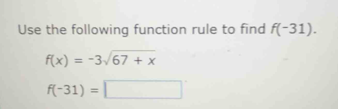 use the following function rule to find f(-31). f(x) = -3\\sqrt{67} + x…
