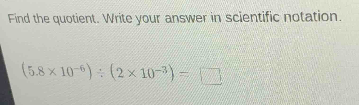 find the quotient. write your answer in scientific notation. $(5.8 \\ti…