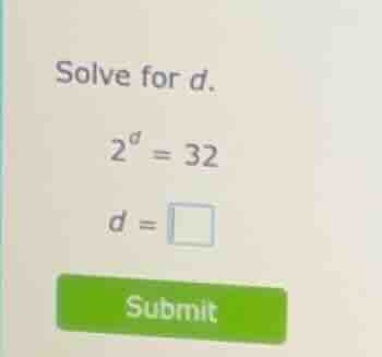 solve for d. $2^{d} = 32$ $d = \\square$