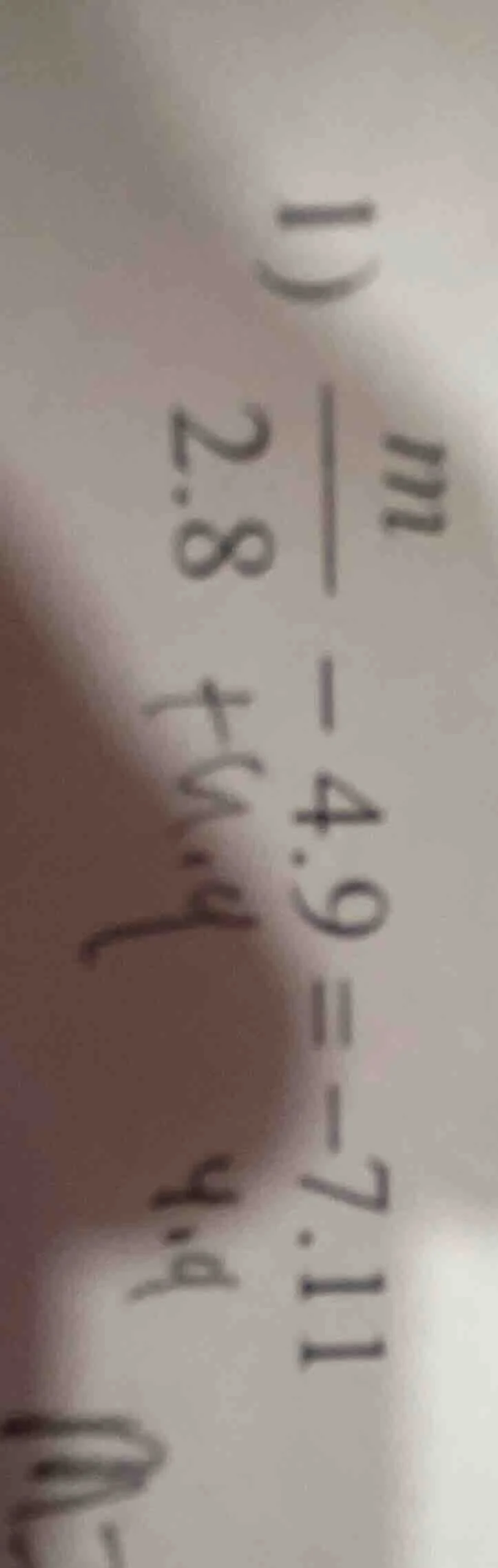1) (\frac{m}{2.8} - 4.9 = -7.11)