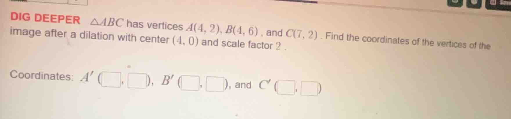dig deeper △abc has vertices a(4, 2), b(4, 6), and c(7, 2). find the co…