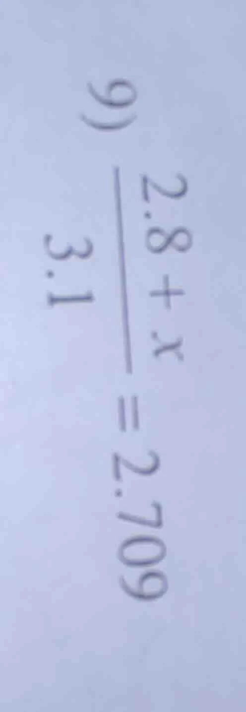 9) \\(\\frac{2.8 + x}{3.1} = 2.709\\)