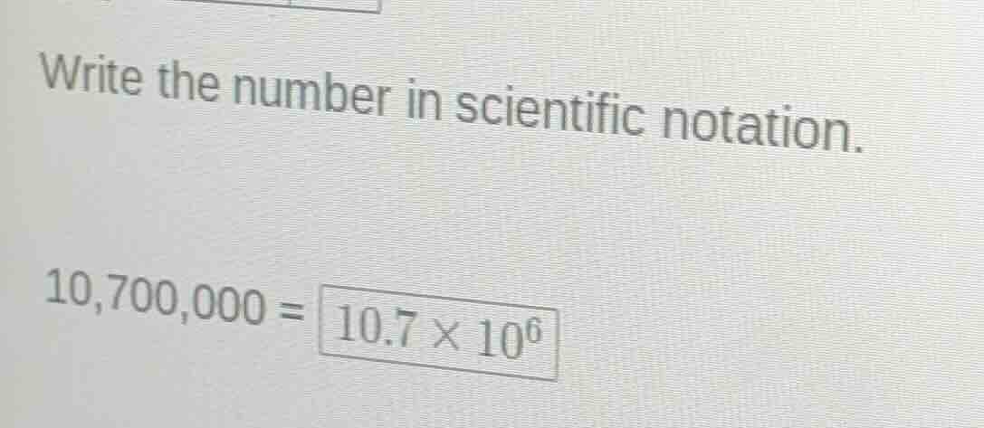 write the number in scientific notation. 10,700,000 = 10.7 × 10⁶