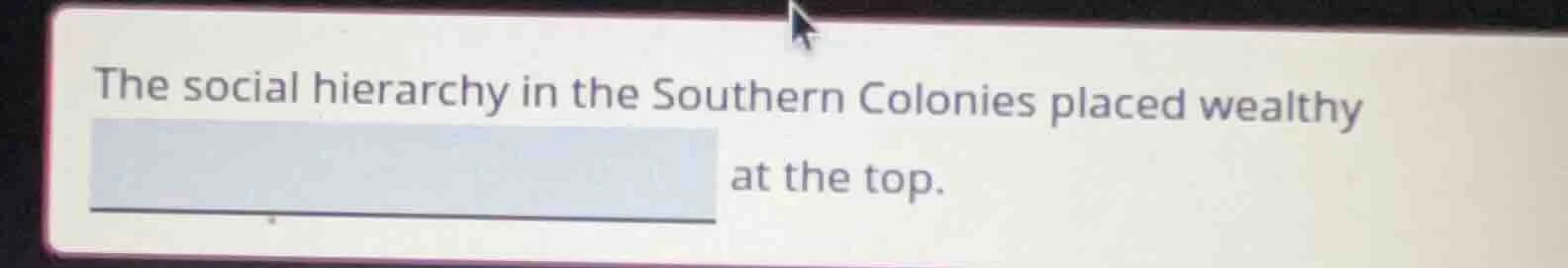 the social hierarchy in the southern colonies placed wealthy at the top.