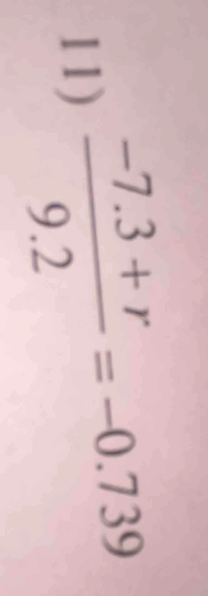 11) \\(\\frac{-7.3 + r}{9.2} = -0.739\\)