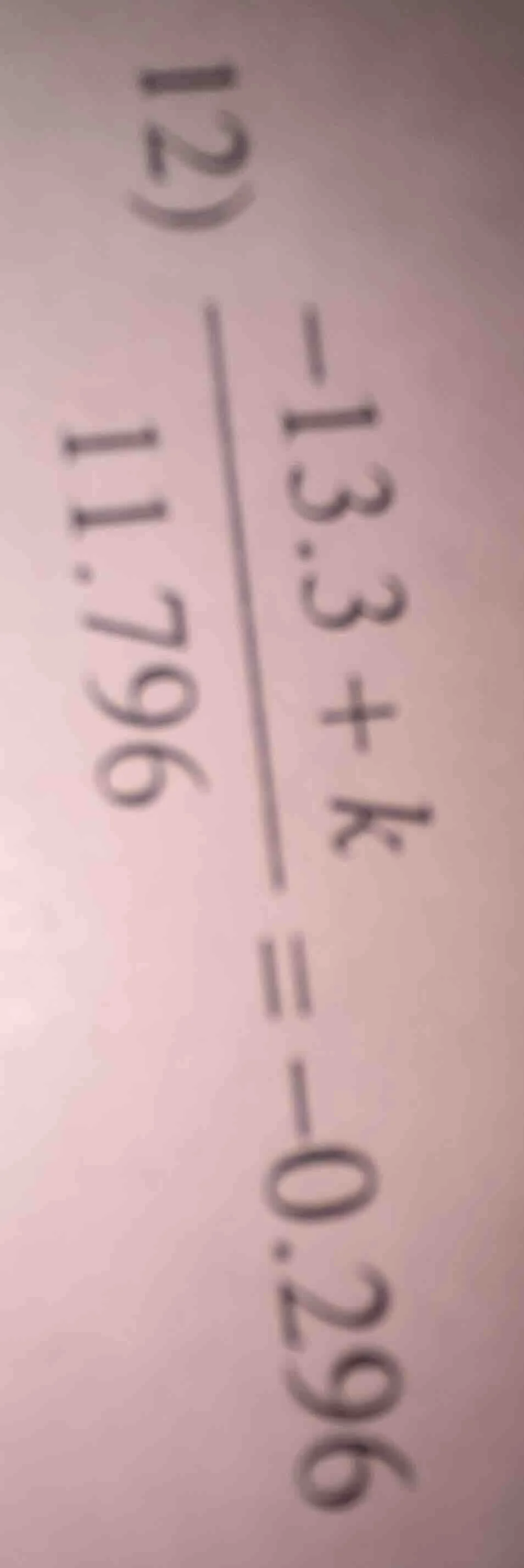 12) \\frac{-13.3 + k}{11.796} = -0.296