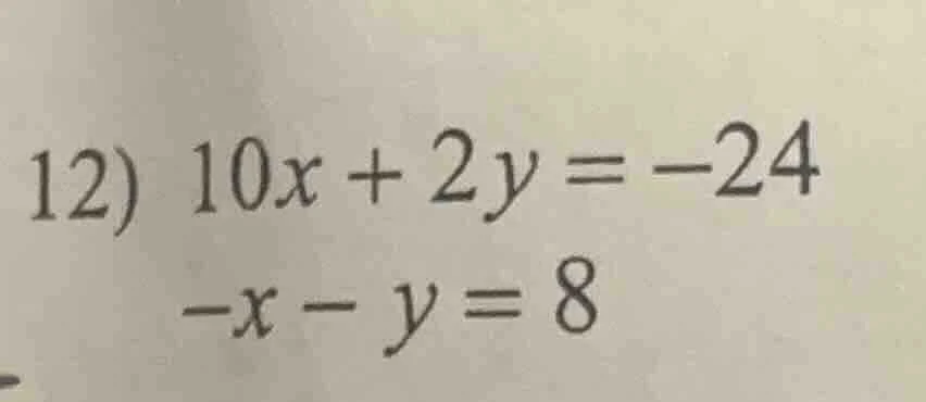12) 10x + 2y = -24 -x - y = 8