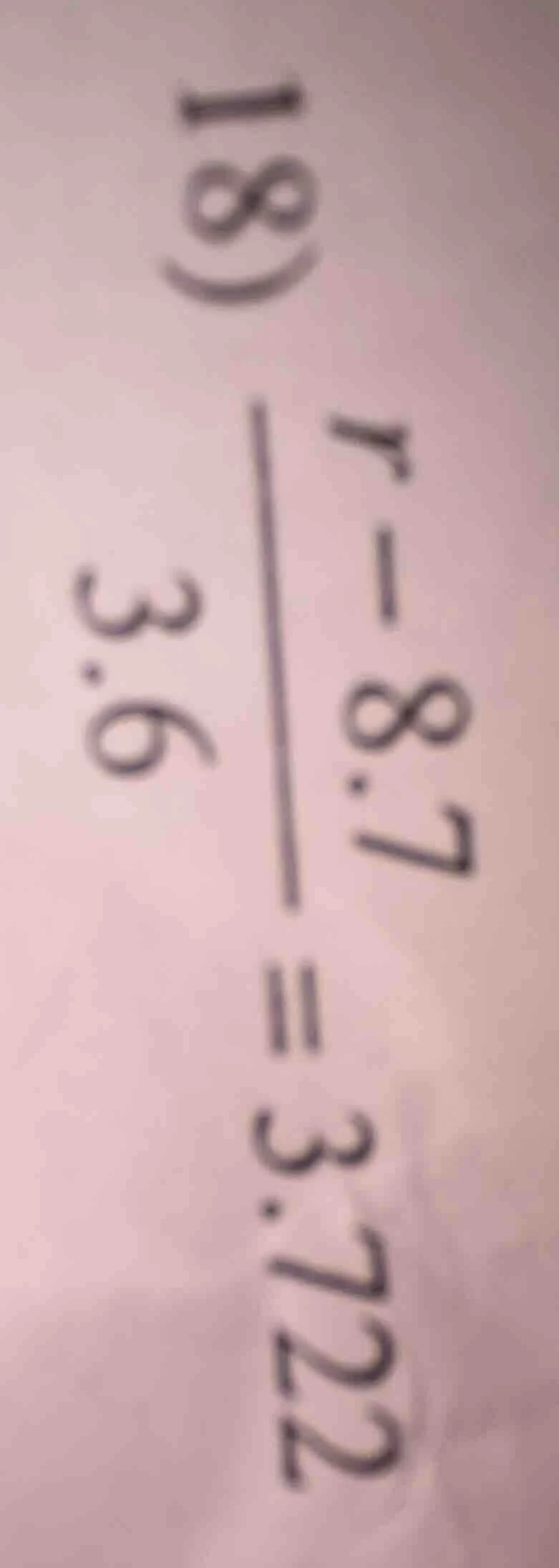 18) \\frac{r - 8.7}{3.6} = 3.722